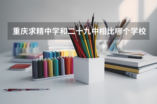 重庆求精中学和二十九中相比哪个学校好