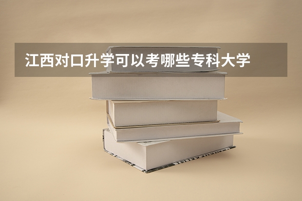 江西对口升学可以考哪些专科大学