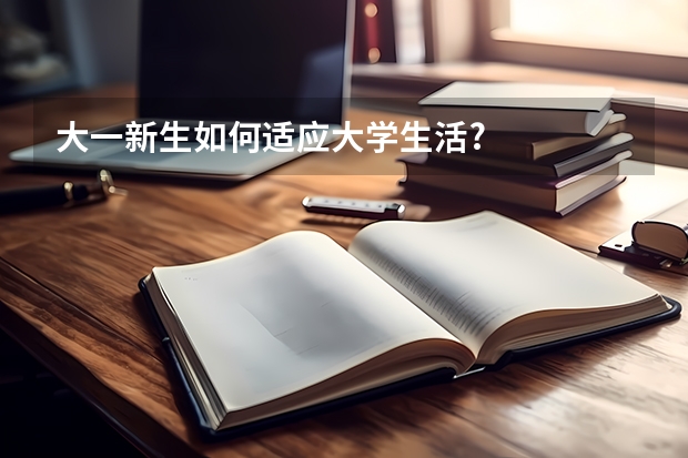 大一新生如何适应大学生活?