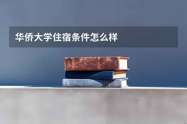 华侨大学住宿条件怎么样