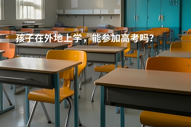 孩子在外地上学,能参加高考吗?