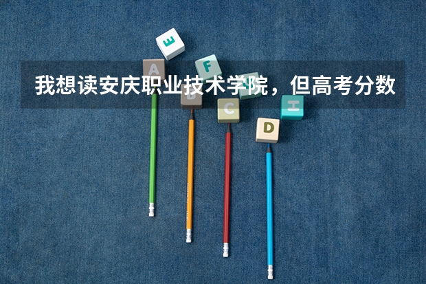 我想读安庆职业技术学院,但高考分数太低有办法读大专么?听说在那读中专可以直接转大专大概怎么转?几年