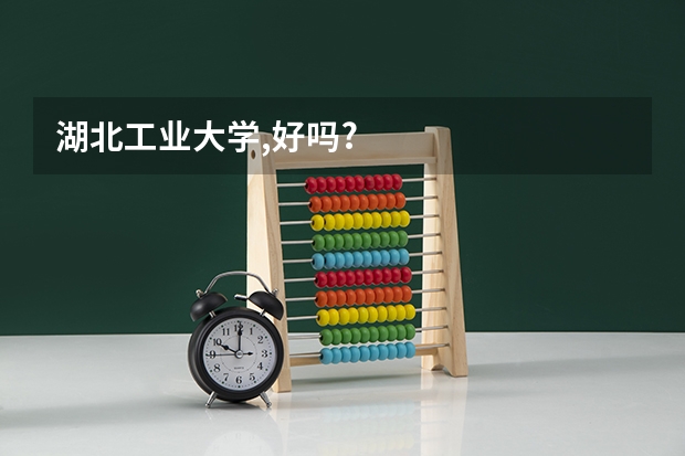 湖北工业大学,好吗?
