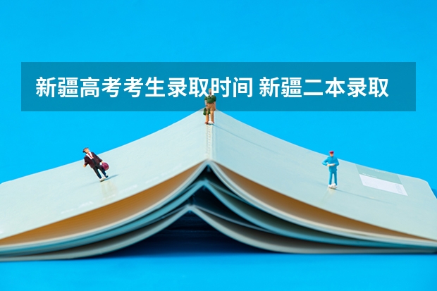 新疆高考考生录取时间 新疆二本录取结果查询时间