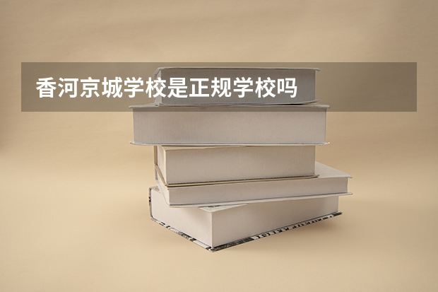 香河京城学校是正规学校吗