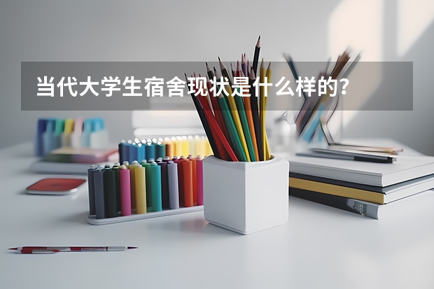 当代大学生宿舍现状是什么样的？