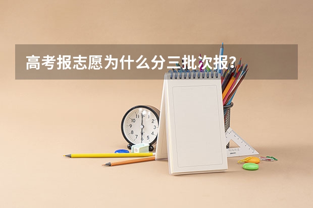高考报志愿为什么分三批次报？