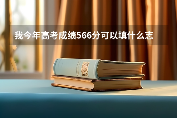 我今年高考成绩566分可以填什么志愿