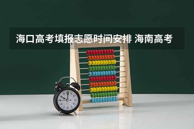海口高考填报志愿时间安排 海南高考志愿填报时间