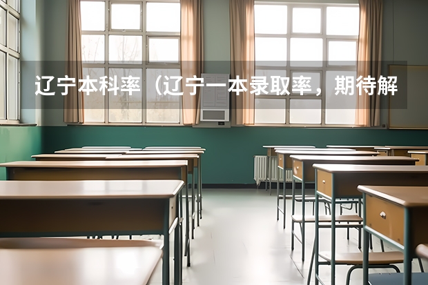 辽宁本科率（辽宁一本录取率，期待解答）