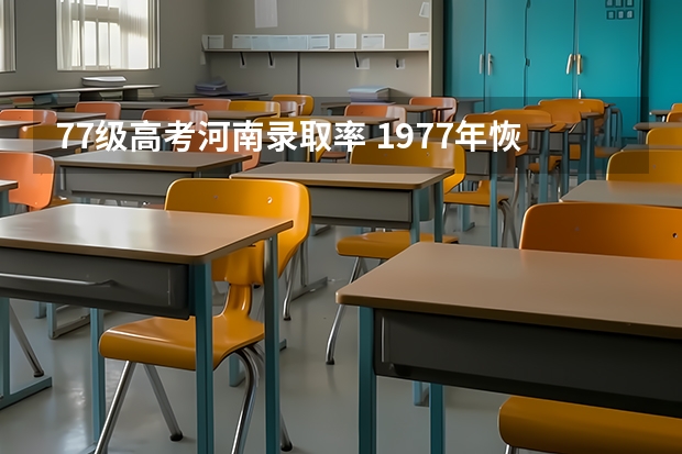77级高考河南录取率 1977年恢复高考，河南省是那一天开考的，我记得是12.8,想证实一下。我是77级的。