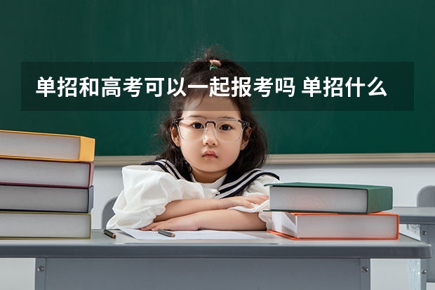 单招和高考可以一起报考吗 单招什么时候考试