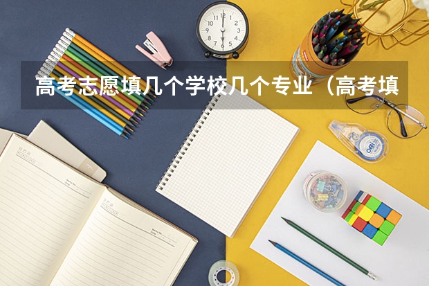 高考志愿填几个学校几个专业（高考填志愿，一个学校的六个专业都要填满?）