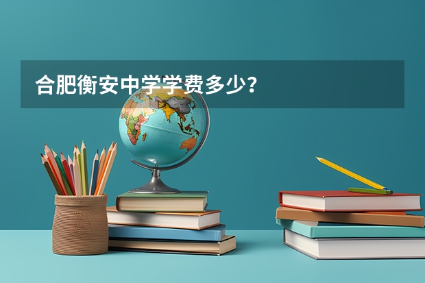 合肥衡安中学学费多少？