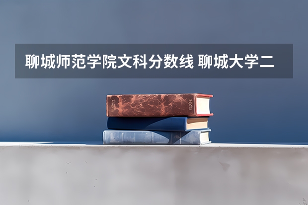 聊城师范学院文科分数线 聊城大学二本分数线