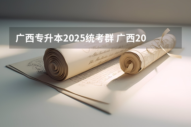广西专升本2025统考群 广西2025年专升本政策