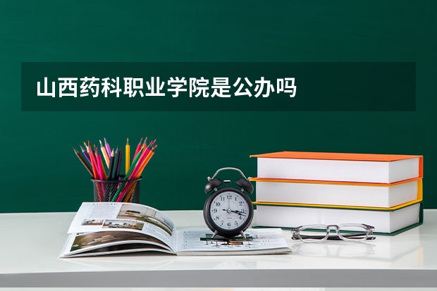 山西药科职业学院是公办吗