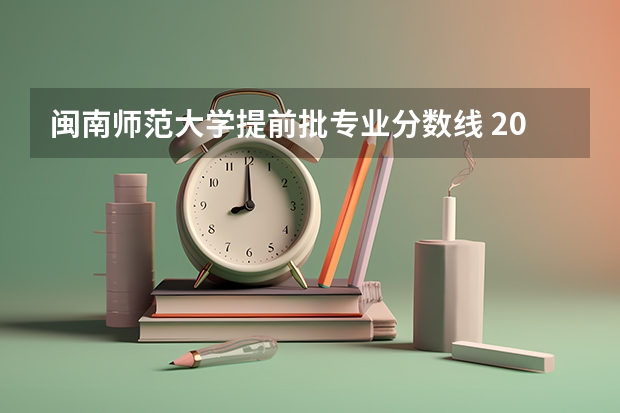 闽南师范大学提前批专业分数线 2023年闽南师范大学各省分数线
