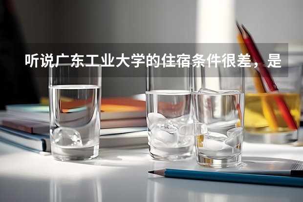 听说广东工业大学的住宿条件很差,是吗?师兄师姐请介绍一下在广工的读书生活…