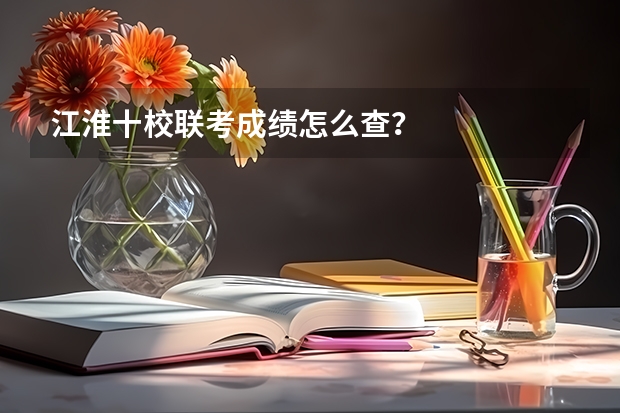 江淮十校联考成绩怎么查？