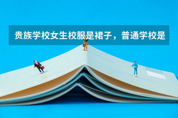 贵族学校女生校服是裙子,普通学校是裤子,你知道为什么吗?