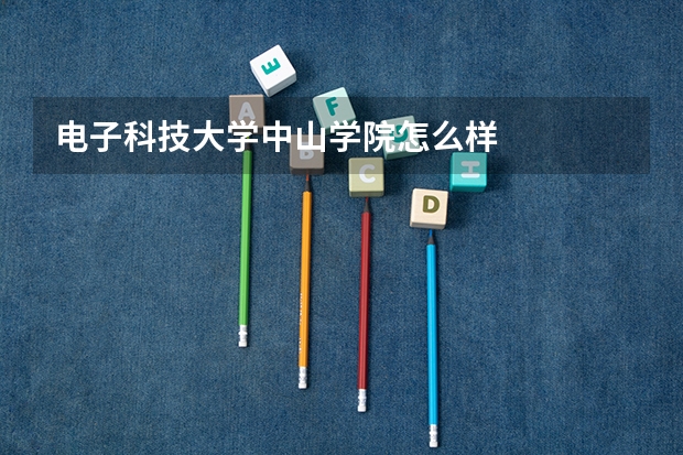 电子科技大学中山学院怎么样