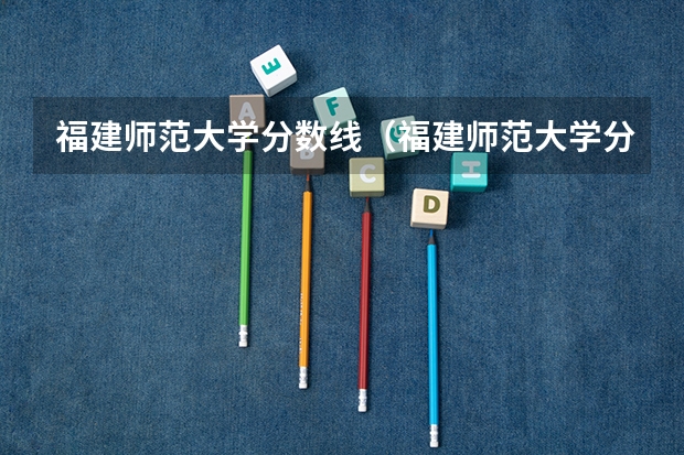 福建师范大学分数线（福建师范大学分数线2023）