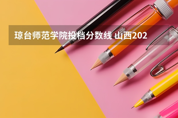 琼台师范学院投档分数线 山西2024高考艺术本科批(书法类)院校投档最低分公布