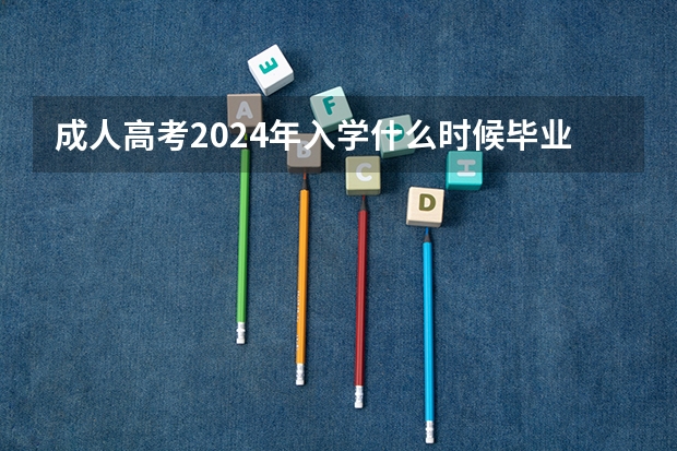 成人高考2024年入学什么时候毕业
