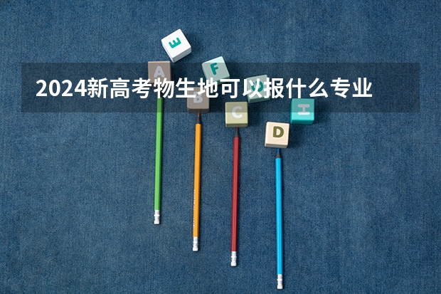 2024新高考物生地可以报什么专业