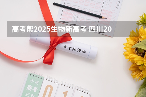 高考帮2025生物新高考 四川2025年新高考选考科目要求公布，“文科生”不再有学医机会！
