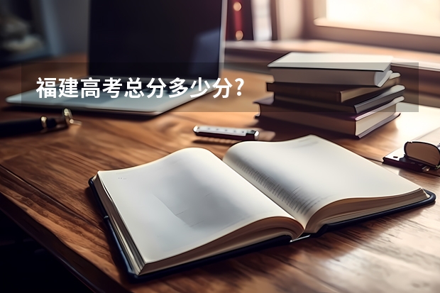 福建高考总分多少分?