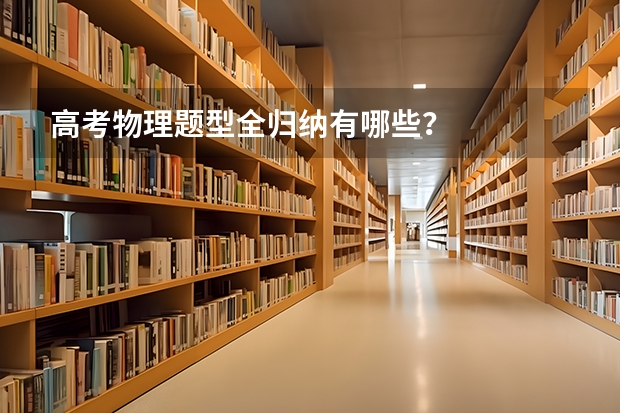 高考物理题型全归纳有哪些？