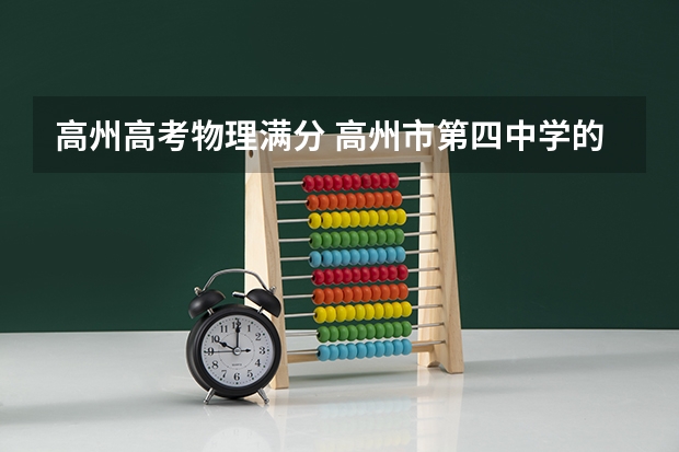 高州高考物理满分 高州市第四中学的历年大事记