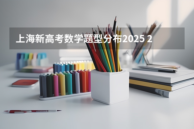 上海新高考数学题型分布2025 2025年上海高考日期