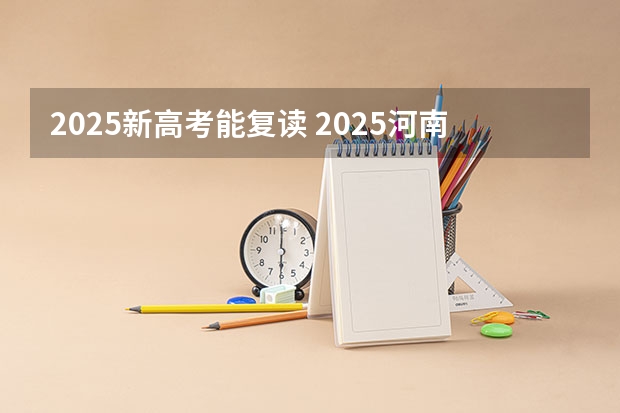 2025新高考能复读 2025河南高考改革政策