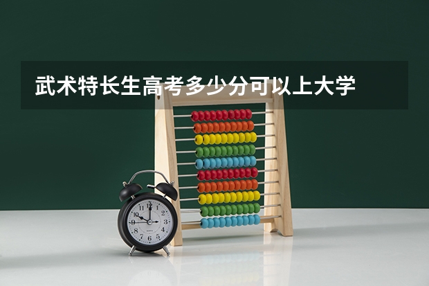武术特长生高考多少分可以上大学