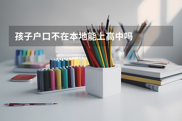 孩子户口不在本地能上高中吗