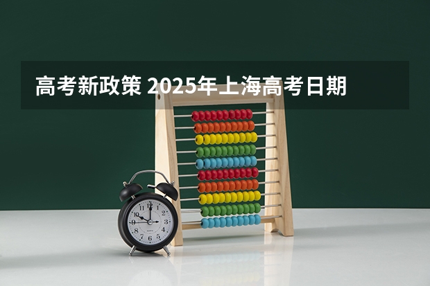 高考新政策 2025年上海高考日期