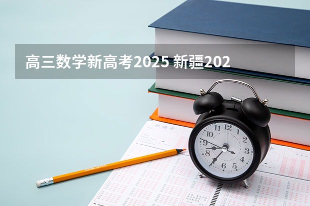 高三数学新高考2025 新疆2025年是新高考还是老高考