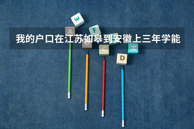 我的户口在江苏如皋到安徽上三年学能在安徽参加高考吗