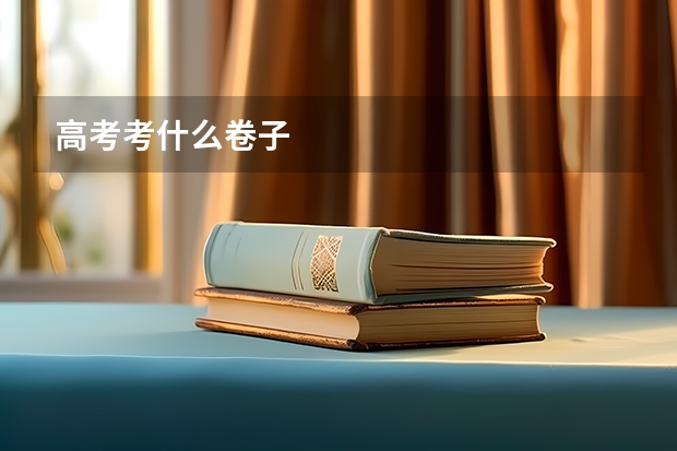 高考考什么卷子
