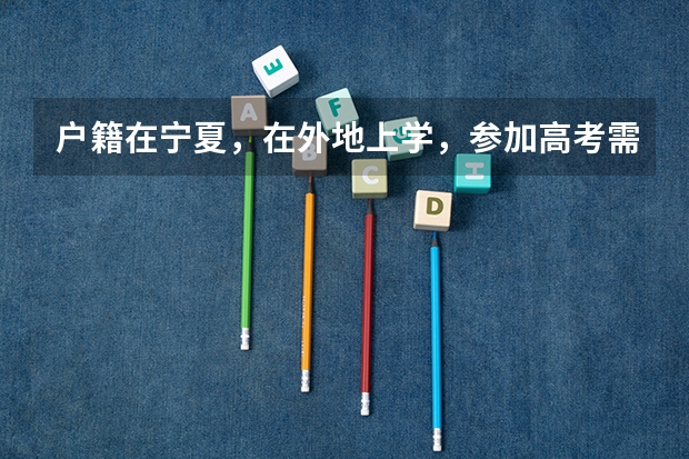 户籍在宁夏,在外地上学,参加高考需要什么条件