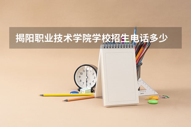 揭阳职业技术学院学校招生电话多少