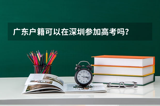广东户籍可以在深圳参加高考吗?