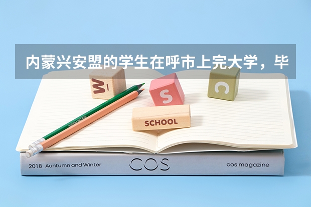 内蒙兴安盟的学生在呼市上完大学,毕业后户籍怎么办?要存到原户口所在地吗?请知道的人回一下,非常感谢!
