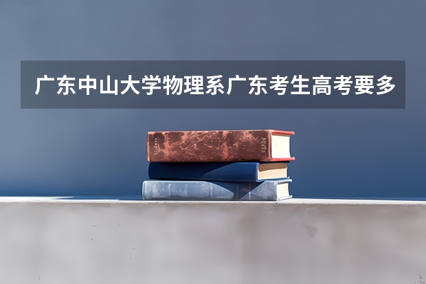 广东中山大学物理系广东考生高考要多少分才可以被录取