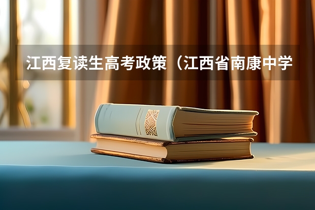 江西复读生高考政策(江西省南康中学复读生班招生条件)