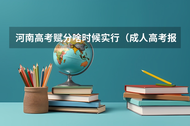 河南高考赋分啥时候实行（成人高考报名和考试时间）