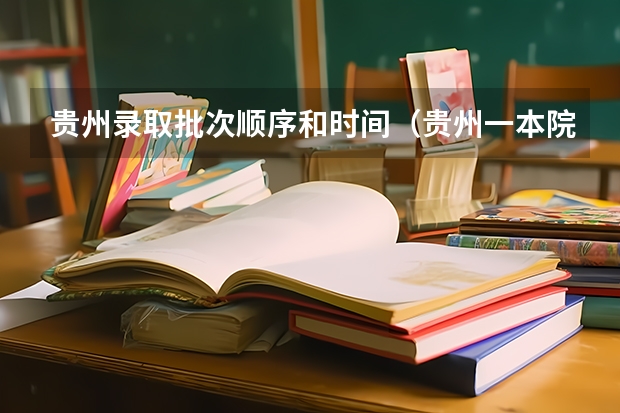 贵州录取批次顺序和时间（贵州一本院校排名与分数）